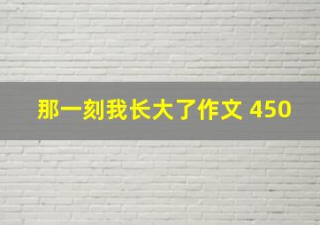 那一刻我长大了作文 450